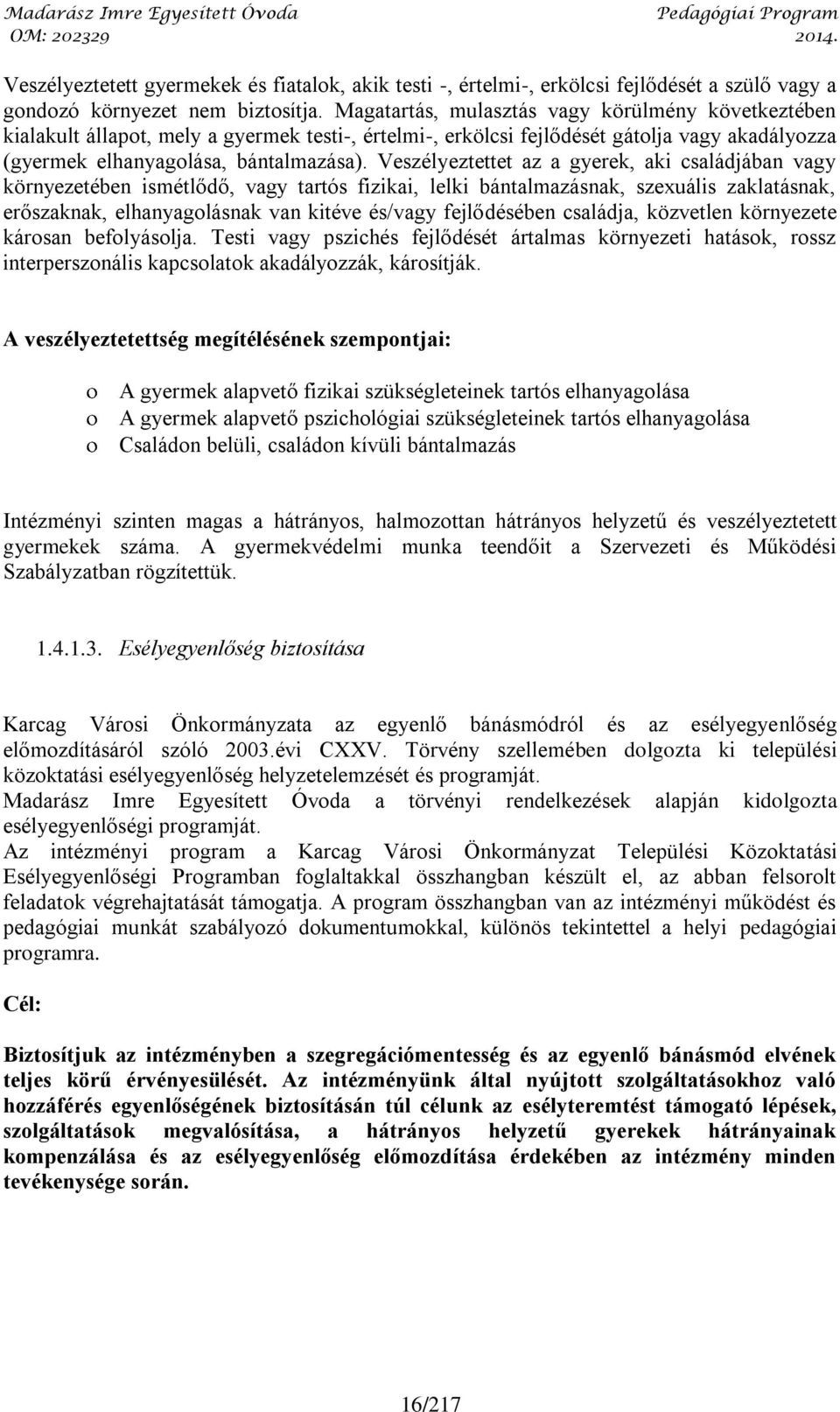 Veszélyeztettet az a gyerek, aki családjában vagy környezetében ismétlődő, vagy tartós fizikai, lelki bántalmazásnak, szexuális zaklatásnak, erőszaknak, elhanyagolásnak van kitéve és/vagy