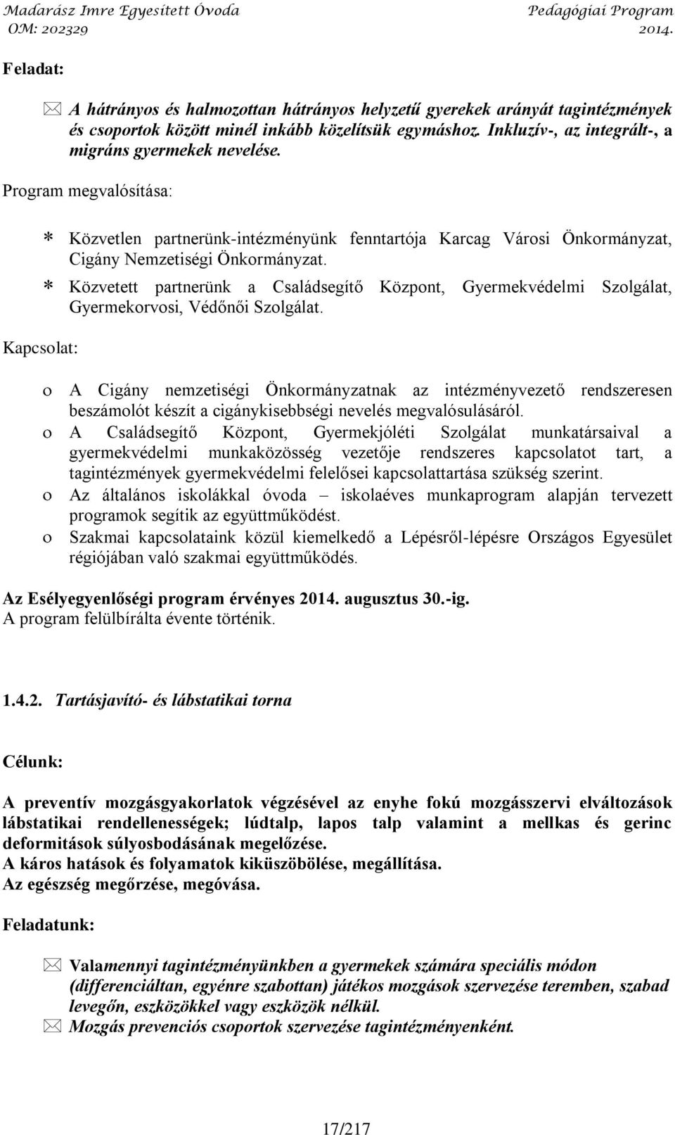 Közvetett partnerünk a Családsegítő Központ, Gyermekvédelmi Szolgálat, Gyermekorvosi, Védőnői Szolgálat.