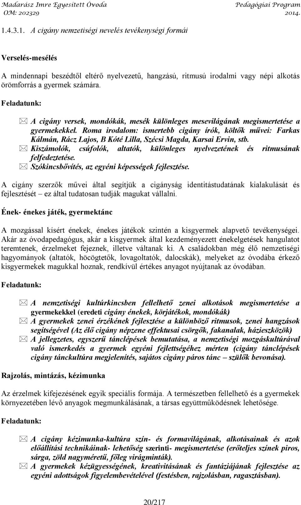 Roma irodalom: ismertebb cigány írók, költők művei: Farkas Kálmán, Rácz Lajos, B Kóté Lilla, Szécsi Magda, Karsai Ervin, stb.