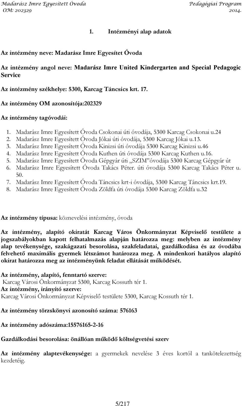 Madarász Imre Egyesített Óvoda Jókai úti óvodája, 5300 Karcag Jókai u.13. 3. Madarász Imre Egyesített Óvoda Kinizsi úti óvodája 5300 Karcag Kinizsi u.46 4.