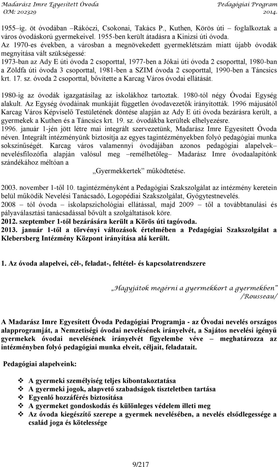 1980-ban a Zöldfa úti óvoda 3 csoporttal, 1981-ben a SZIM óvoda 2 csoporttal, 1990-ben a Táncsics krt. 17. sz. óvoda 2 csoporttal, bővítette a Karcag Város óvodai ellátását.