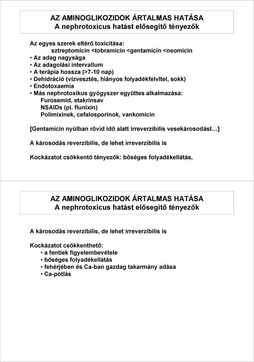 flunixin) Polimixinek, cefalosporinok, vankomicin [Gentamicin nyúlban rövid idı alatt irreverzibilis vesekárosodást ] A károsodás reverzibilis, de lehet irreverzibilis is Kockázatot csökkentı