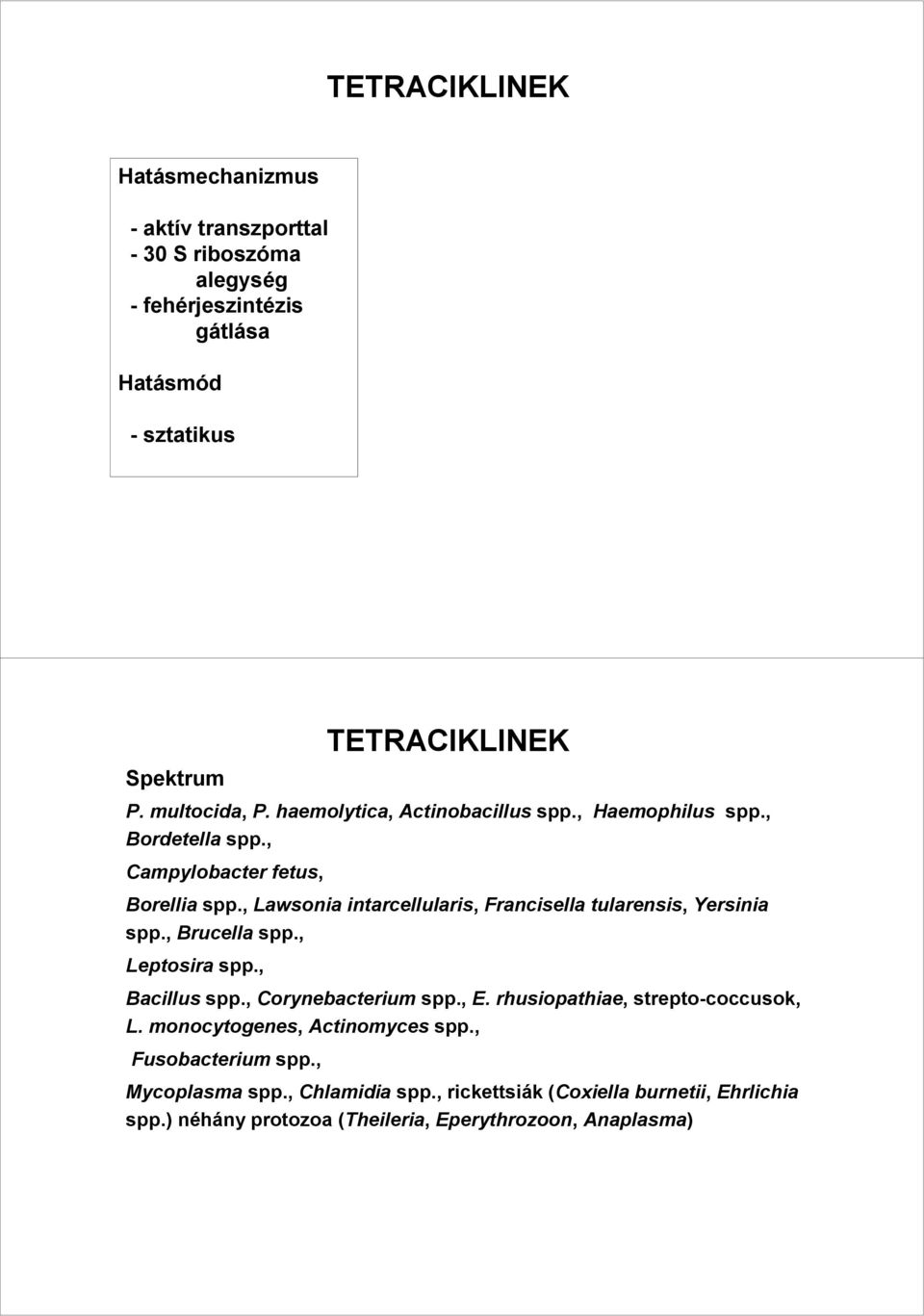 , Lawsonia intarcellularis, Francisella tularensis, Yersinia spp., Brucella spp., Leptosira spp., Bacillus spp., Corynebacterium spp., E.