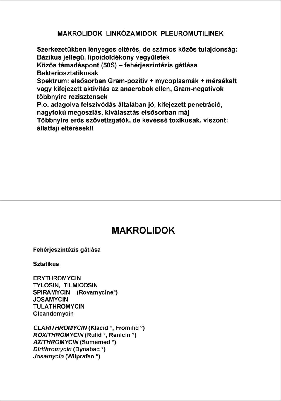 ! MAKROLIDOK Fehérjeszintézis gátlása Sztatikus ERYTHROMYCIN TYLOSIN, TILMICOSIN SPIRAMYCIN (Rovamycine ) JOSAMYCIN TULATHROMYCIN Oleandomycin CLARITHROMYCIN (Klacid, Fromilid ) ROXITHROMYCIN (Rulid,