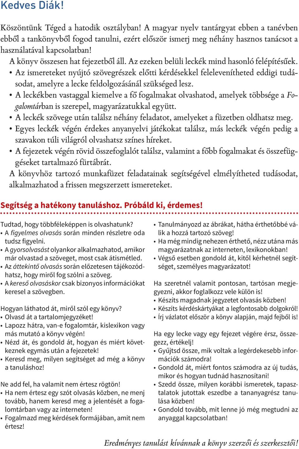 Az ezeken belüli leckék mind hasonló felépítésűek. Az ismereteket nyújtó szövegrészek előtti kérdésekkel felelevenítheted eddigi tudásodat, amelyre a lecke feldolgozásánál szükséged lesz.