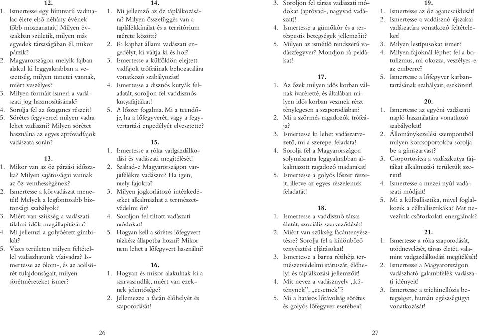 5. Sörétes fegyverrel milyen vadra lehet vadászni? Milyen sörétet használna az egyes apróvadfajok vadászata során? 13. 1. Mikor van az őz párzási időszaka?