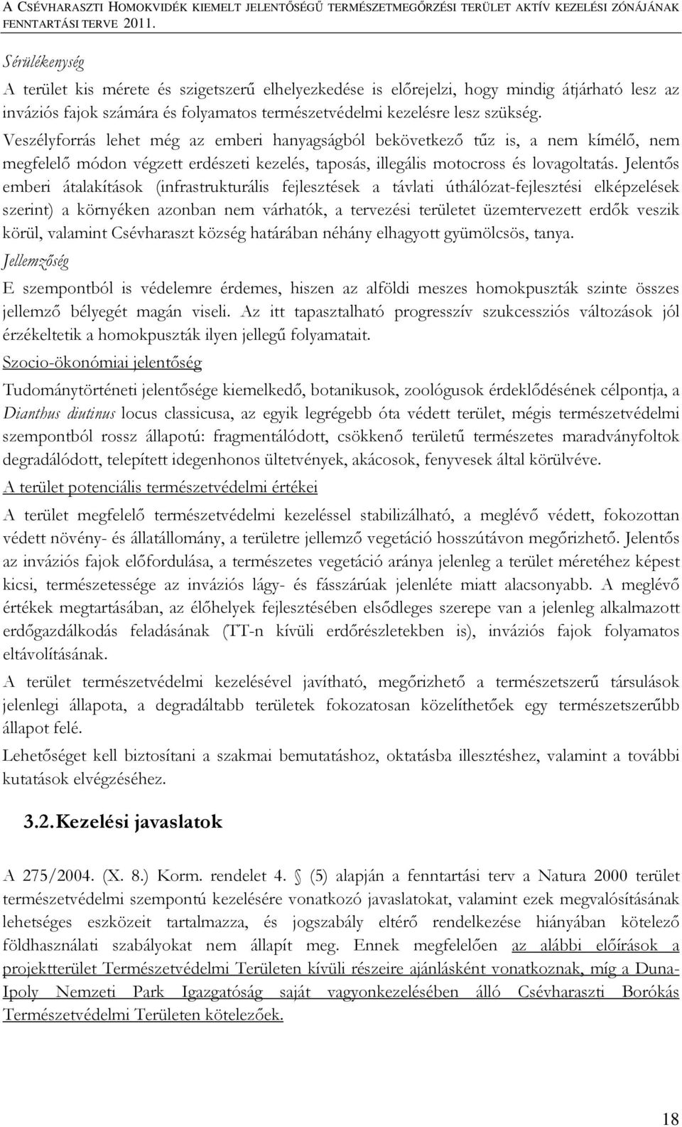 Jelentős emberi átalakítások (infrastrukturális fejlesztések a távlati úthálózat-fejlesztési elképzelések szerint) a környéken azonban nem várhatók, a tervezési területet üzemtervezett erdők veszik