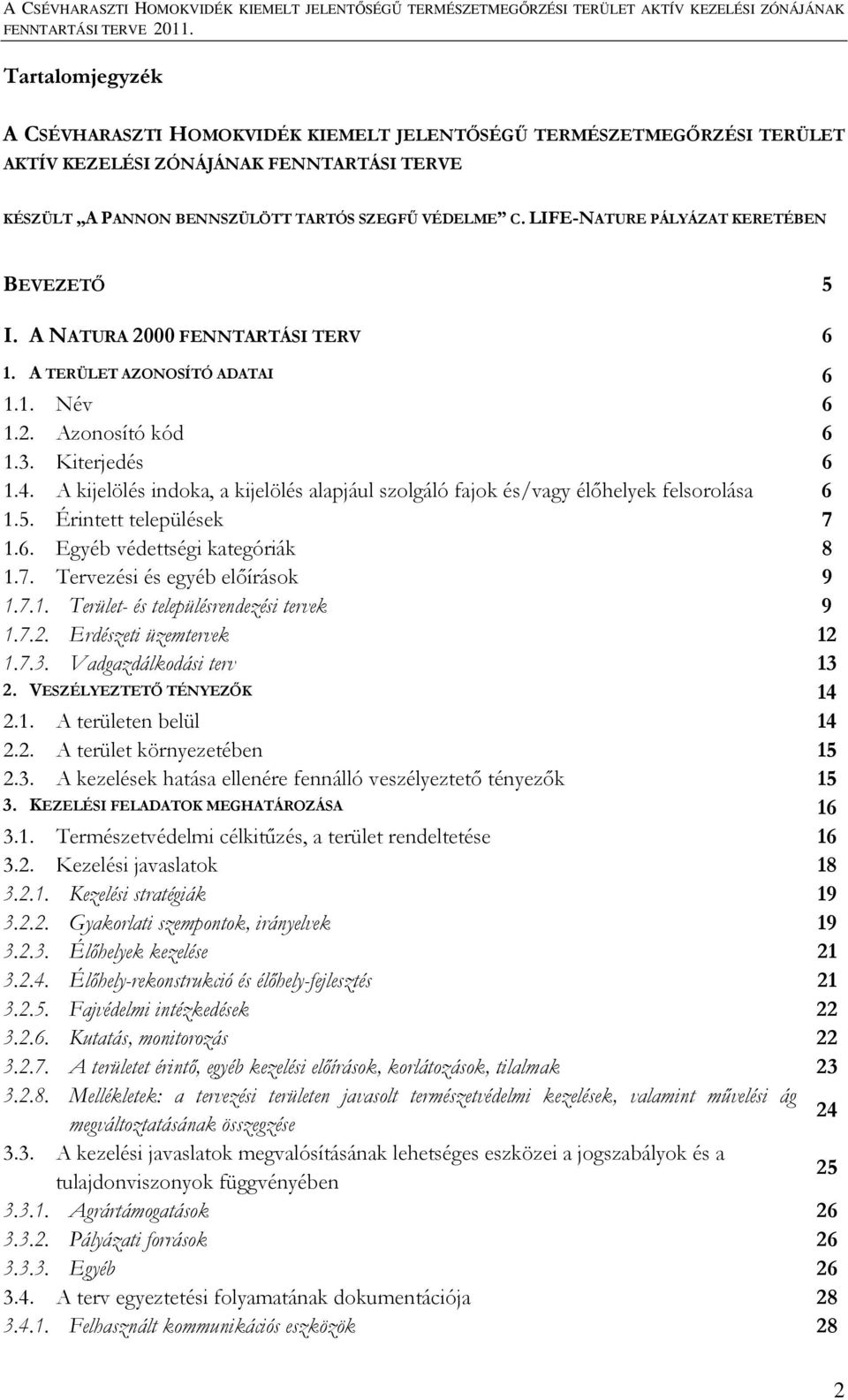 A kijelölés indoka, a kijelölés alapjául szolgáló fajok és/vagy élőhelyek felsorolása 6 1.5. Érintett települések 7 1.6. Egyéb védettségi kategóriák 8 1.7. Tervezési és egyéb előírások 9 1.7.1. Terület- és településrendezési tervek 9 1.