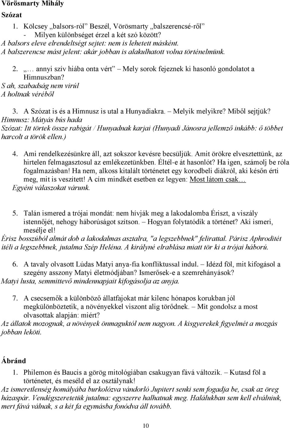 S ah, szabadság nem virúl A holtnak véréből 3. A Szózat is és a Himnusz is utal a Hunyadiakra. Melyik melyikre? Miből sejtjük?