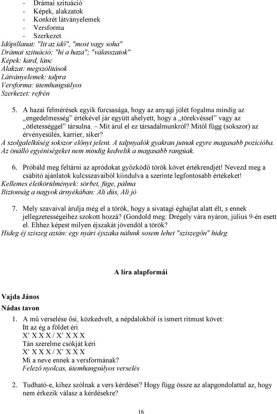 A hazai felmérések egyik furcsasága, hogy az anyagi jólét fogalma mindig az engedelmesség értékével jár együtt ahelyett, hogy a törekvéssel vagy az ötletességgel társulna.