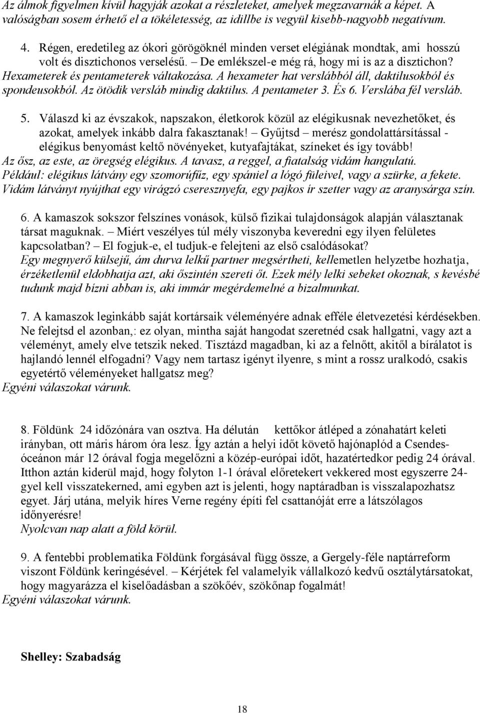 Hexameterek és pentameterek váltakozása. A hexameter hat verslábból áll, daktilusokból és spondeusokból. Az ötödik versláb mindig daktilus. A pentameter 3. És 6. Verslába fél versláb. 5.