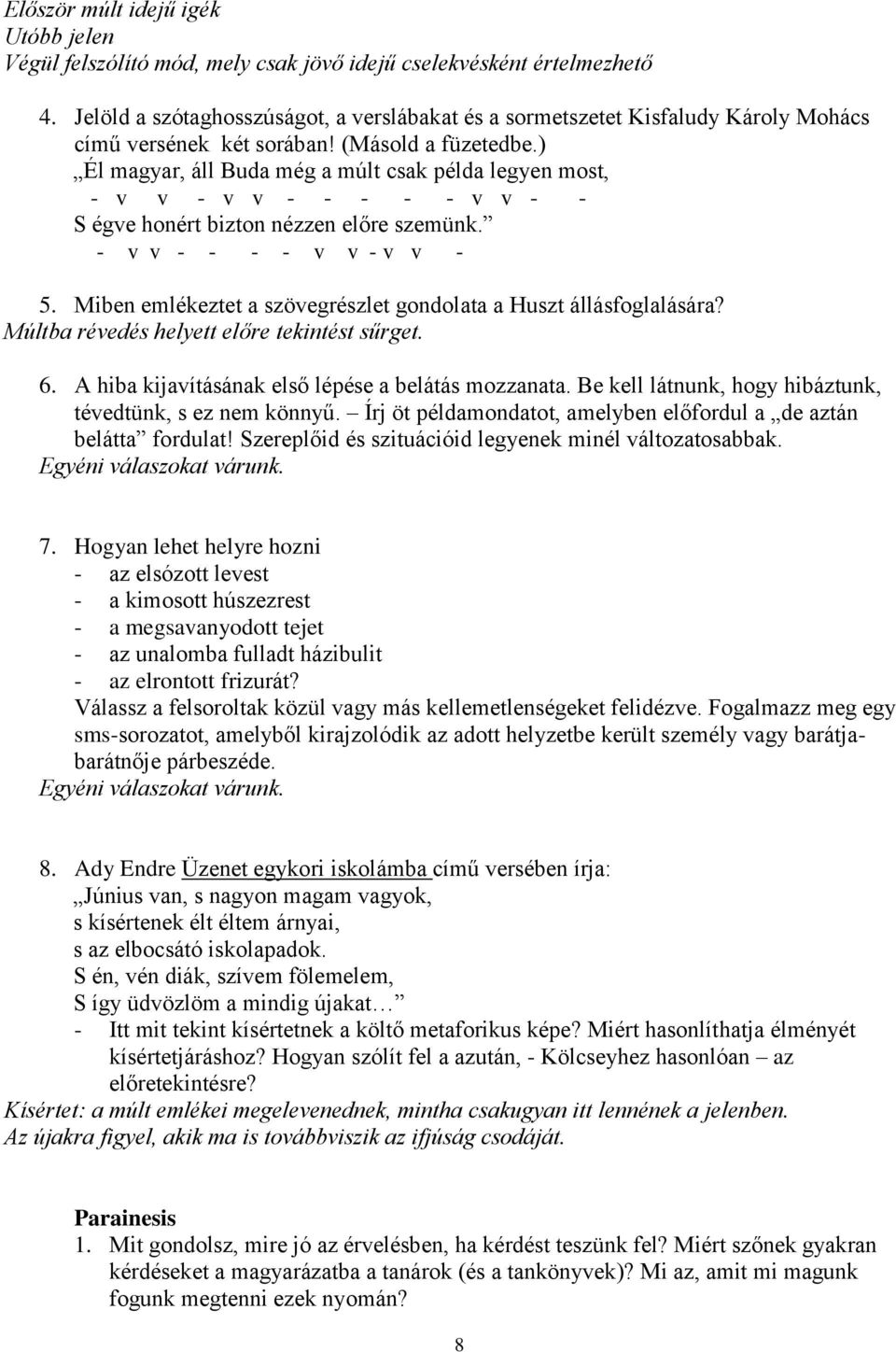 ) Él magyar, áll Buda még a múlt csak példa legyen most, - v v - v v - - - - - v v - - S égve honért bizton nézzen előre szemünk. - v v - - - - v v - v v - 5.