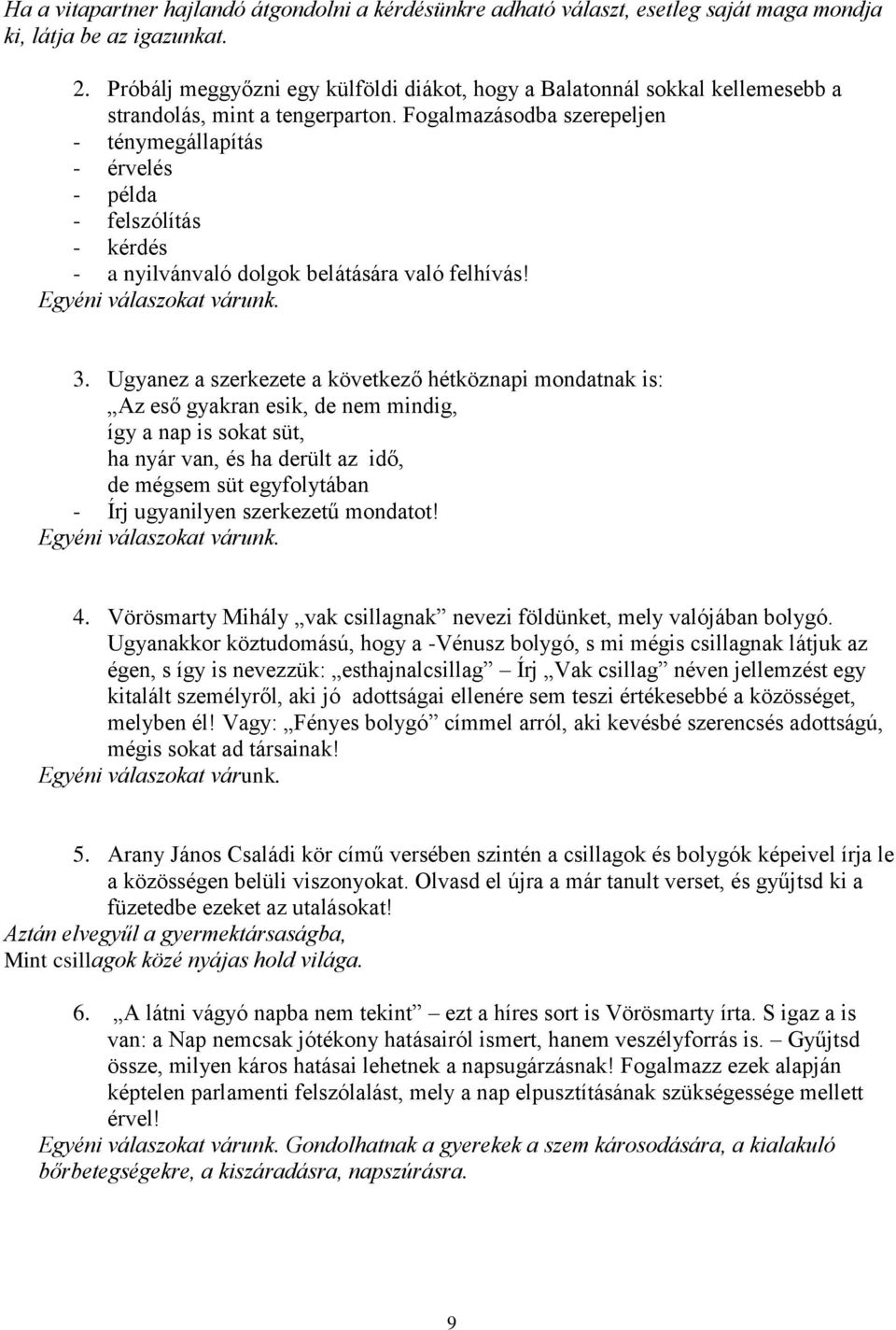 Fogalmazásodba szerepeljen - ténymegállapítás - érvelés - példa - felszólítás - kérdés - a nyilvánvaló dolgok belátására való felhívás! 3.