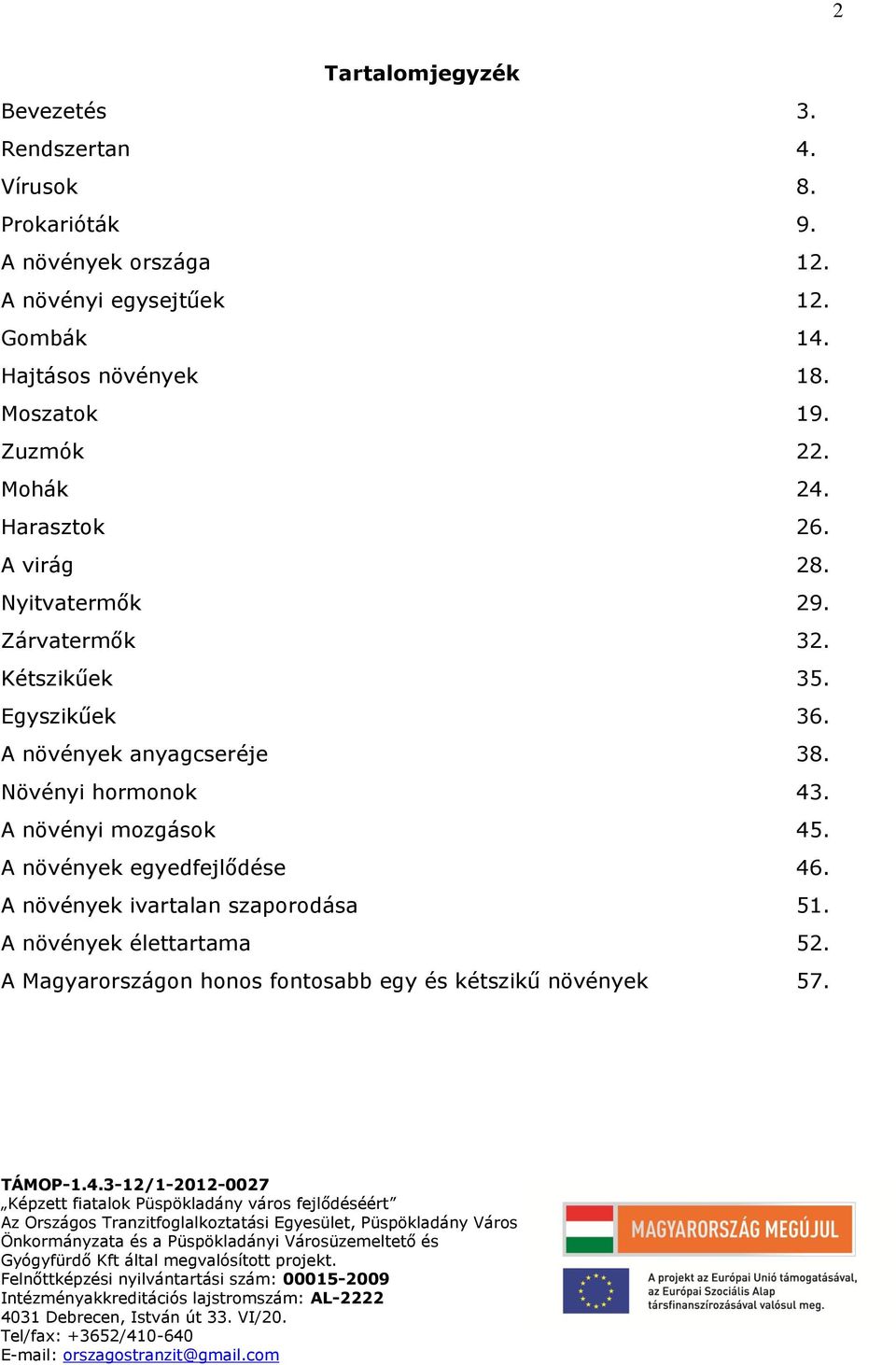 Kétszikűek 35. Egyszikűek 36. A növények anyagcseréje 38. Növényi hormonok 43. A növényi mozgások 45.