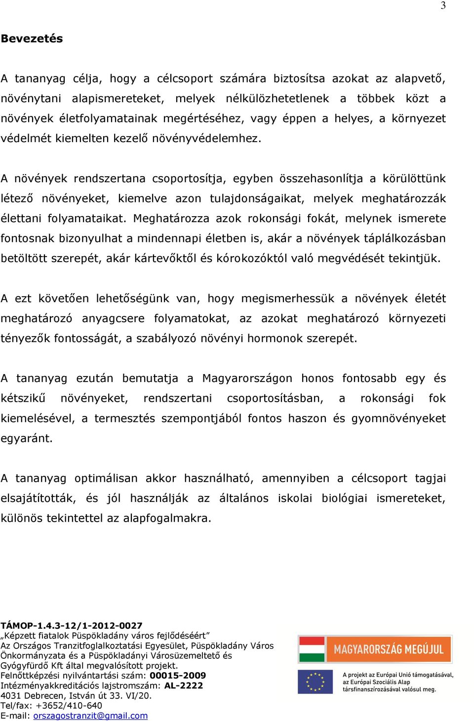 A növények rendszertana csoportosítja, egyben összehasonlítja a körülöttünk létező növényeket, kiemelve azon tulajdonságaikat, melyek meghatározzák élettani folyamataikat.