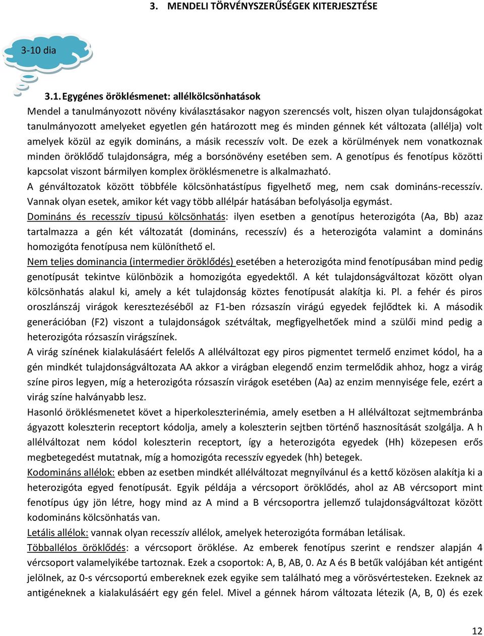 Egygénes öröklésmenet: allélkölcsönhatások Mendel a tanulmányozott növény kiválasztásakor nagyon szerencsés volt, hiszen olyan tulajdonságokat tanulmányozott amelyeket egyetlen gén határozott meg és