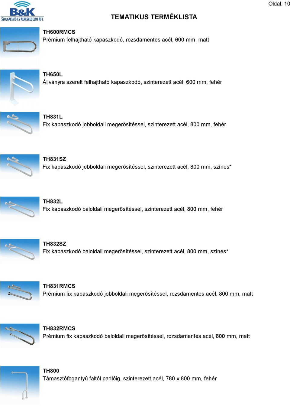 megerősítéssel, szinterezett acél, 800 mm, fehér TH832SZ Fix kapaszkodó baloldali megerősítéssel, szinterezett acél, 800 mm, színes* TH831RMCS Prémium fix kapaszkodó jobboldali