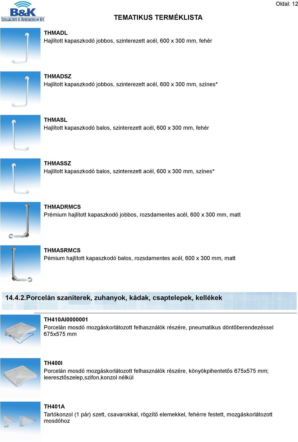 matt THMASRMCS Pémium hajlított kapaszkodó balos, rozsdamentes acél, 600 x 300 mm, matt 14.4.2.