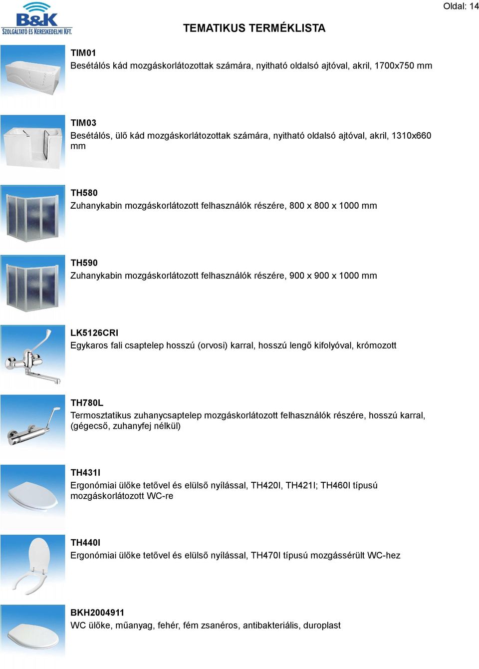 (orvosi) karral, hosszú lengő kifolyóval, krómozott TH780L Termosztatikus zuhanycsaptelep mozgáskorlátozott felhasználók részére, hosszú karral, (gégecső, zuhanyfej nélkül) TH431I Ergonómiai ülőke