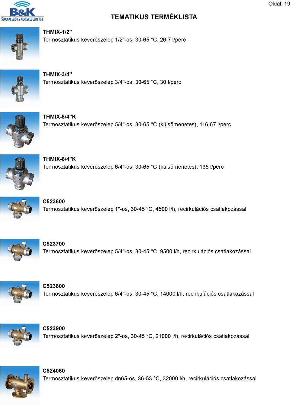 recirkulációs csatlakozással C523700 Termosztatikus keverőszelep 5/4"-os, 30-45 C, 9500 l/h, recirkulációs csatlakozással C523800 Termosztatikus keverőszelep 6/4"-os, 30-45 C, 14000 l/h,