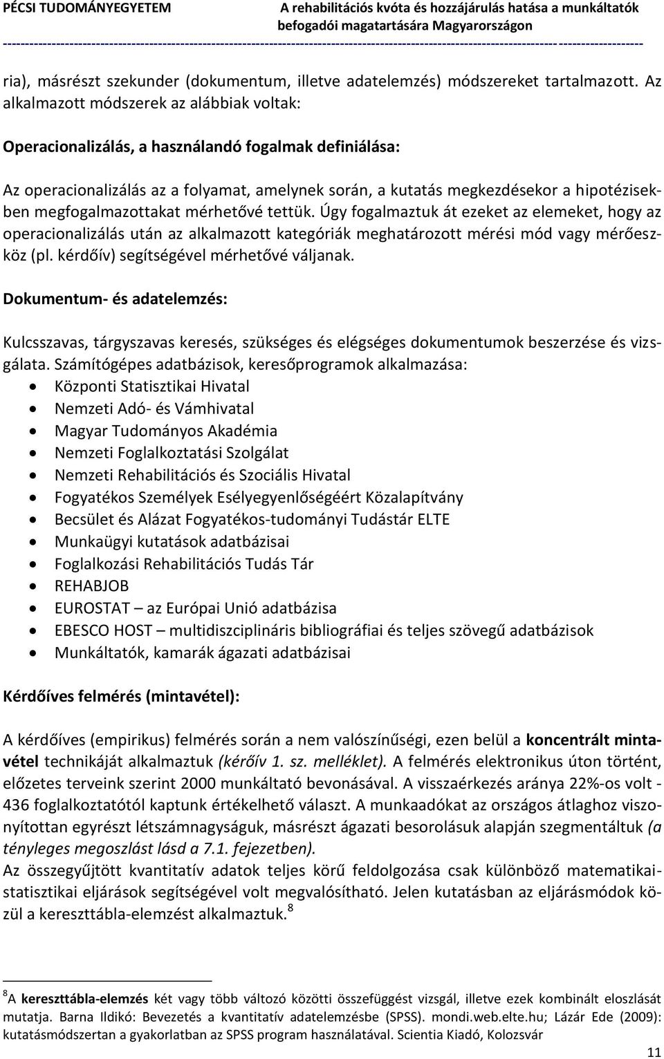 megfogalmazottakat mérhetővé tettük. Úgy fogalmaztuk át ezeket az elemeket, hogy az operacionalizálás után az alkalmazott kategóriák meghatározott mérési mód vagy mérőeszköz (pl.