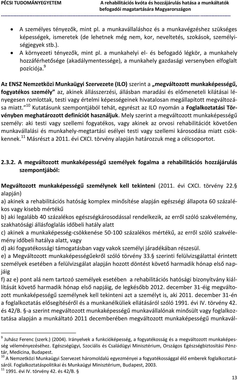 9 Az ENSZ Nemzetközi Munkaügyi Szervezete (ILO) szerint a megváltozott munkaképességű, fogyatékos személy az, akinek állásszerzési, állásban maradási és előmeneteli kilátásai lényegesen romlottak,