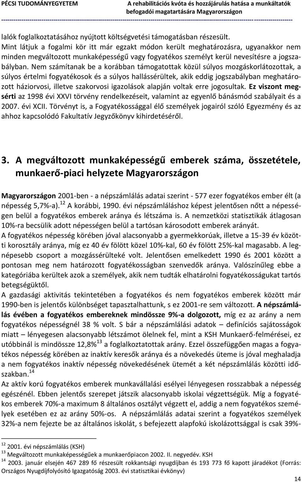 Nem számítanak be a korábban támogatottak közül súlyos mozgáskorlátozottak, a súlyos értelmi fogyatékosok és a súlyos hallássérültek, akik eddig jogszabályban meghatározott háziorvosi, illetve