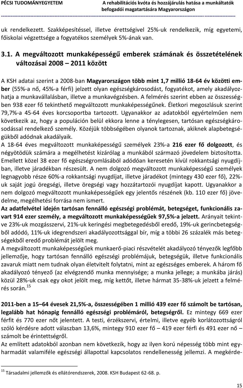 45%-a férfi) jelzett olyan egészségkárosodást, fogyatékot, amely akadályozhatja a munkavállalásban, illetve a munkavégzésben.