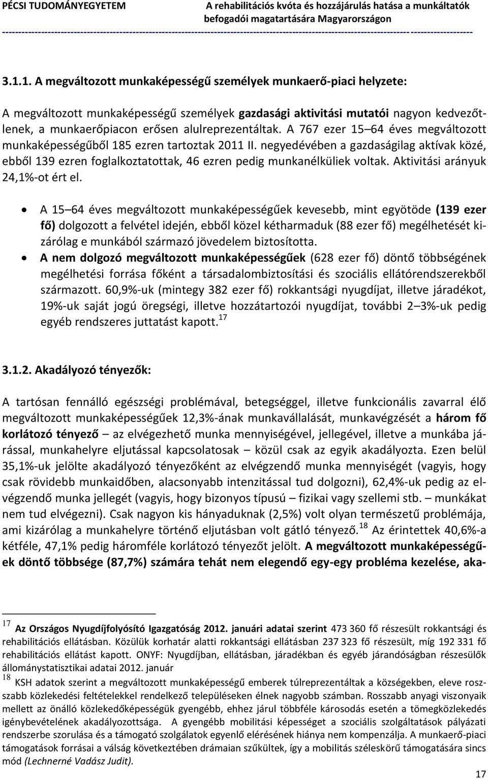 negyedévében a gazdaságilag aktívak közé, ebből 139 ezren foglalkoztatottak, 46 ezren pedig munkanélküliek voltak. Aktivitási arányuk 24,1%-ot ért el.