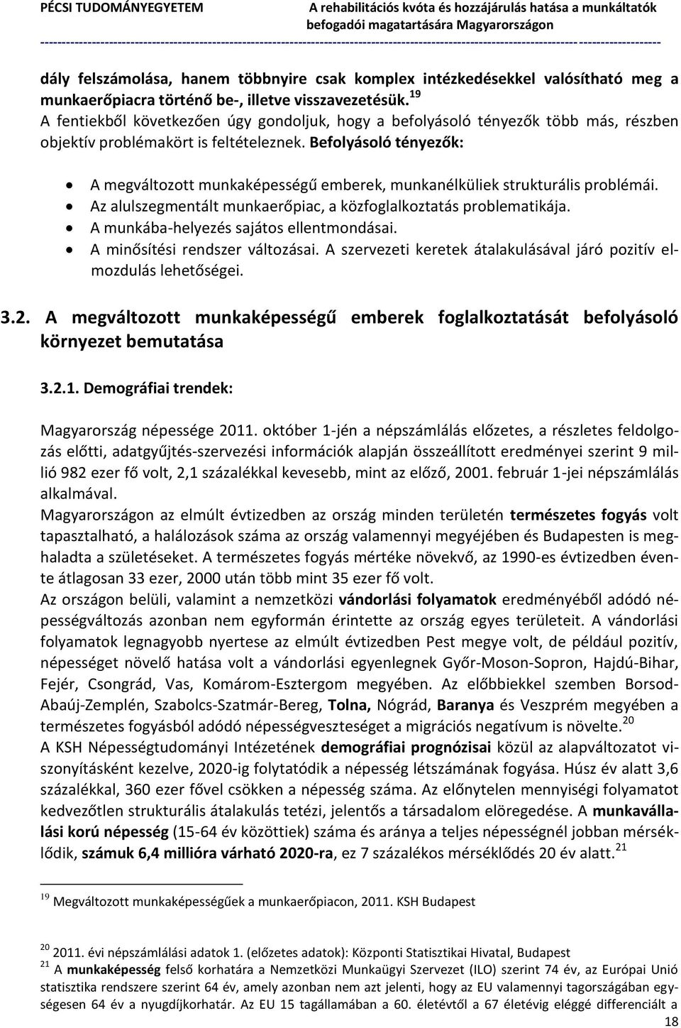 Befolyásoló tényezők: A megváltozott munkaképességű emberek, munkanélküliek strukturális problémái. Az alulszegmentált munkaerőpiac, a közfoglalkoztatás problematikája.