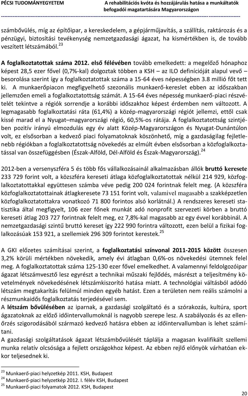 első félévében tovább emelkedett: a megelőző hónaphoz képest 28,5 ezer fővel (0,7%-kal) dolgoztak többen a KSH az ILO definícióját alapul vevő besorolása szerint így a foglalkoztatottak száma a 15-64