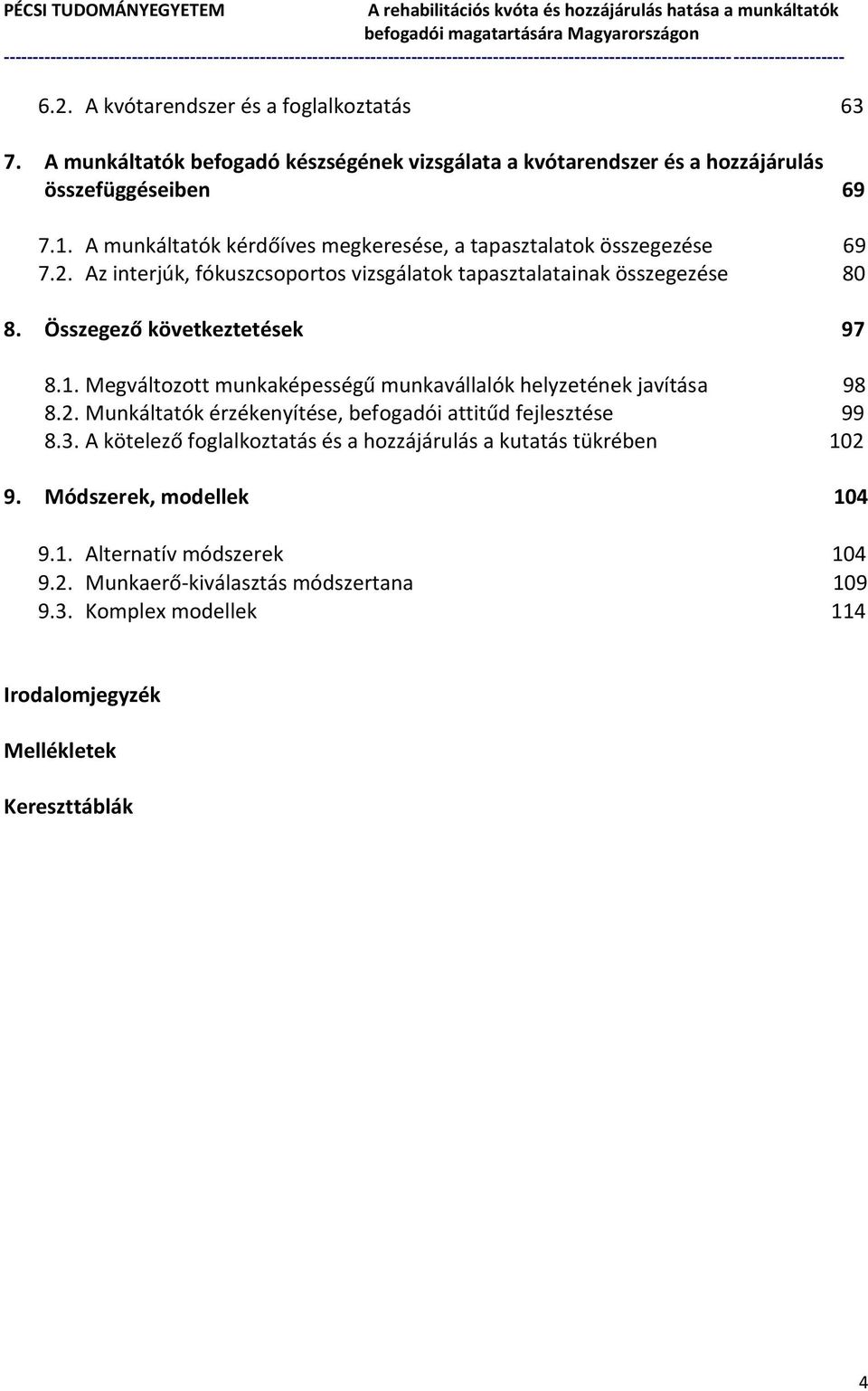 Összegező következtetések 97 8.1. Megváltozott munkaképességű munkavállalók helyzetének javítása 98 8.2. Munkáltatók érzékenyítése, befogadói attitűd fejlesztése 99 8.3.