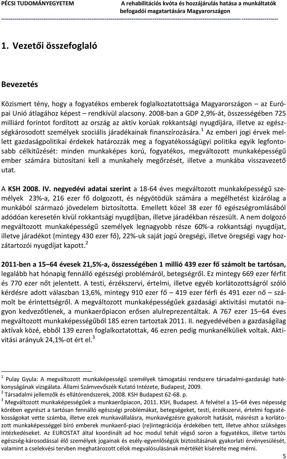 1 Az emberi jogi érvek mellett gazdaságpolitikai érdekek határozzák meg a fogyatékosságügyi politika egyik legfontosabb célkitűzését: minden munkaképes korú, fogyatékos, megváltozott munkaképességű