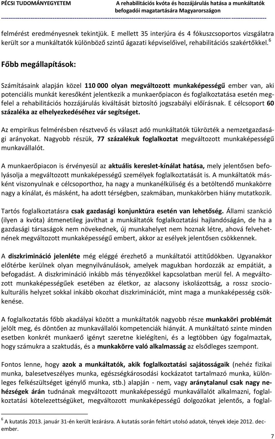 megfelel a rehabilitációs hozzájárulás kiváltását biztosító jogszabályi előírásnak. E célcsoport 60 százaléka az elhelyezkedéséhez vár segítséget.