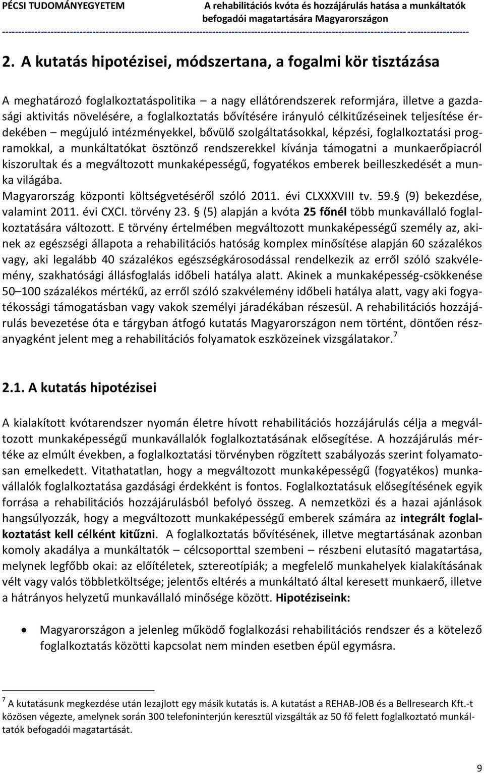 támogatni a munkaerőpiacról kiszorultak és a megváltozott munkaképességű, fogyatékos emberek beilleszkedését a munka világába. Magyarország központi költségvetéséről szóló 2011. évi CLXXXVIII tv. 59.