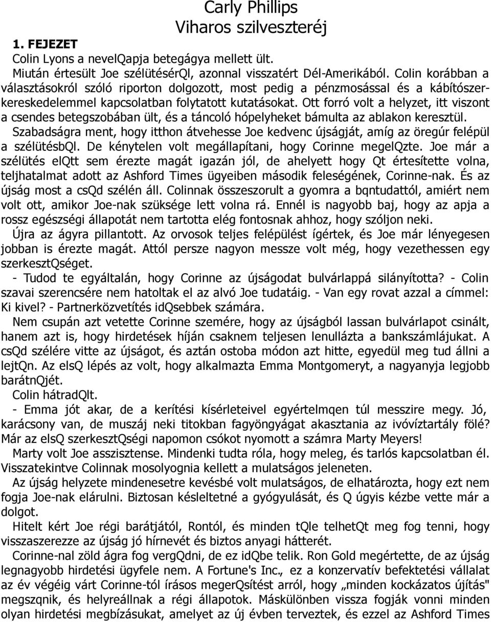 Ott forró volt a helyzet, itt viszont a csendes betegszobában ült, és a táncoló hópelyheket bámulta az ablakon keresztül.