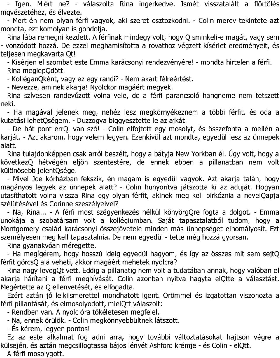 De ezzel meghamisította a rovathoz végzett kísérlet eredményeit, és teljesen megkavarta Qt! - Kísérjen el szombat este Emma karácsonyi rendezvényére! - mondta hirtelen a férfi. Rina meglepqdött.