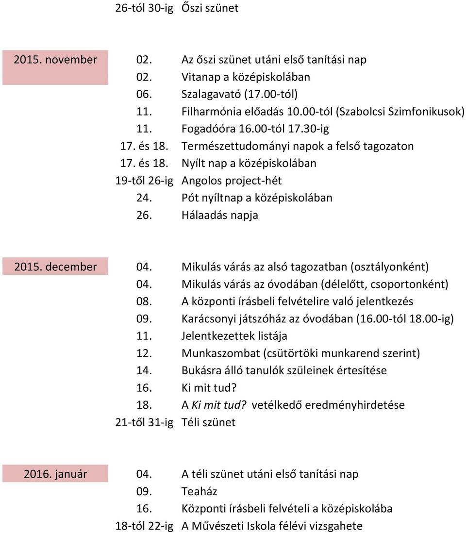 Pót nyíltnap a középiskolában 26. Hálaadás napja 2015. december 04. Mikulás várás az alsó tagozatban (osztályonként) 04. Mikulás várás az óvodában (délelőtt, csoportonként) 08.