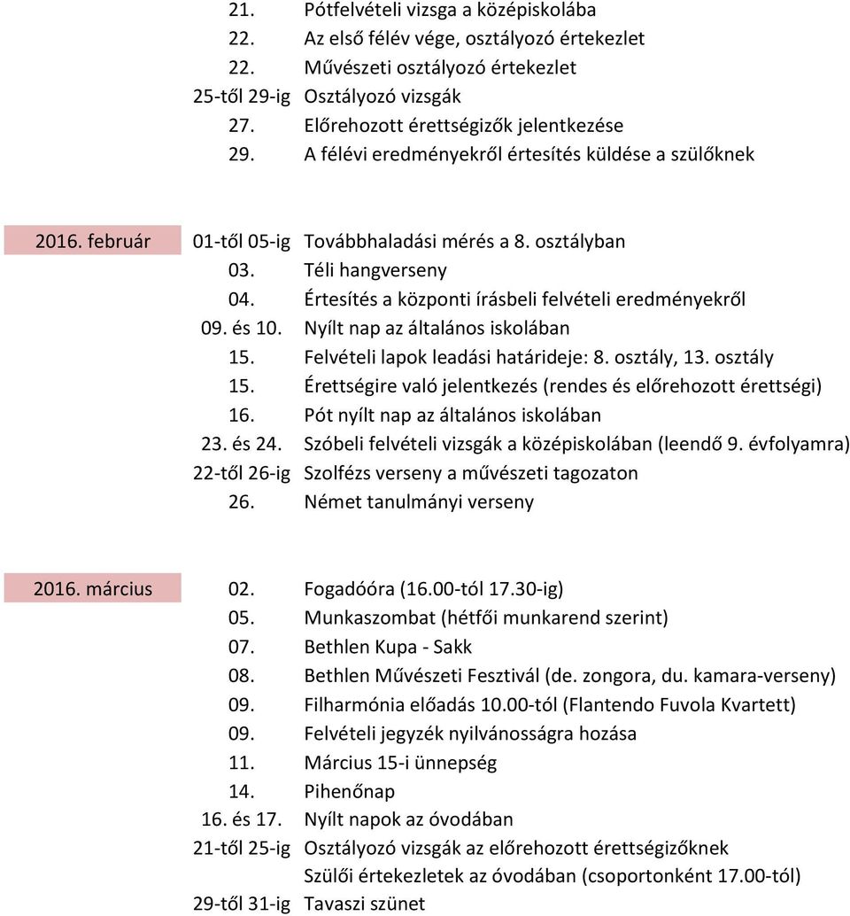 és 10. Nyílt nap az általános iskolában 15. Felvételi lapok leadási határideje: 8. osztály, 13. osztály 15. Érettségire való jelentkezés (rendes és előrehozott érettségi) 16.