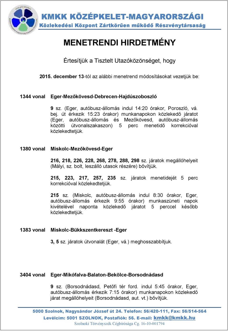 út érkezik 15:23 órakor) munkanapokon közlekedő járatot (Eger, autóbusz-állomás és Mezőkövesd, autóbusz-állomás közötti útvonalszakaszon) 5 perc menetidő korrekcióval 1380 vonal