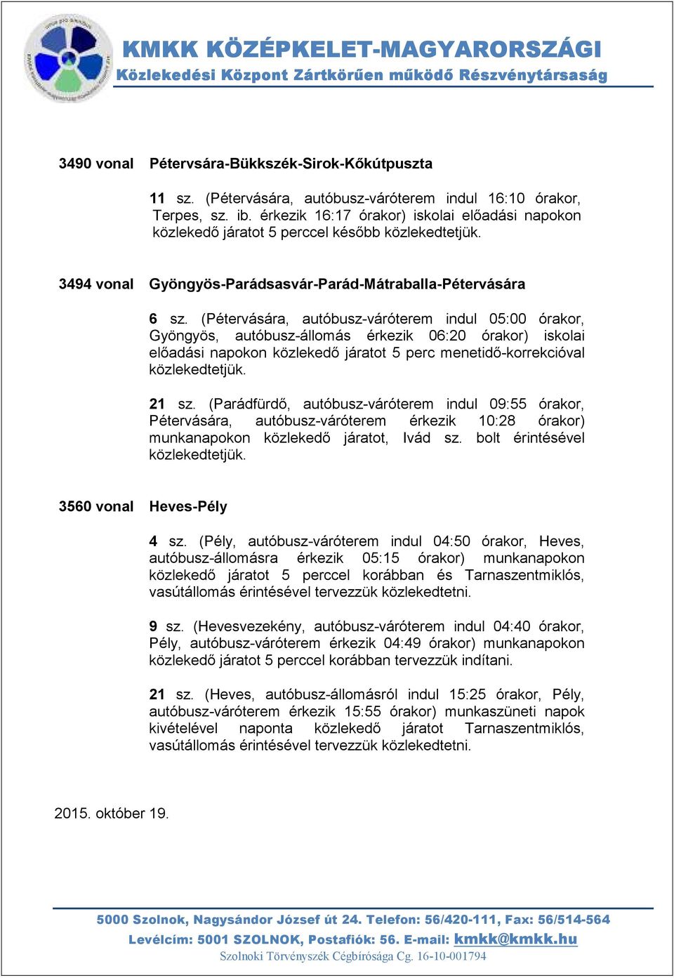 (Pétervására, autóbusz-váróterem indul 05:00 órakor, Gyöngyös, autóbusz-állomás érkezik 06:20 órakor) iskolai előadási napokon közlekedő járatot 5 perc menetidő-korrekcióval 21 sz.