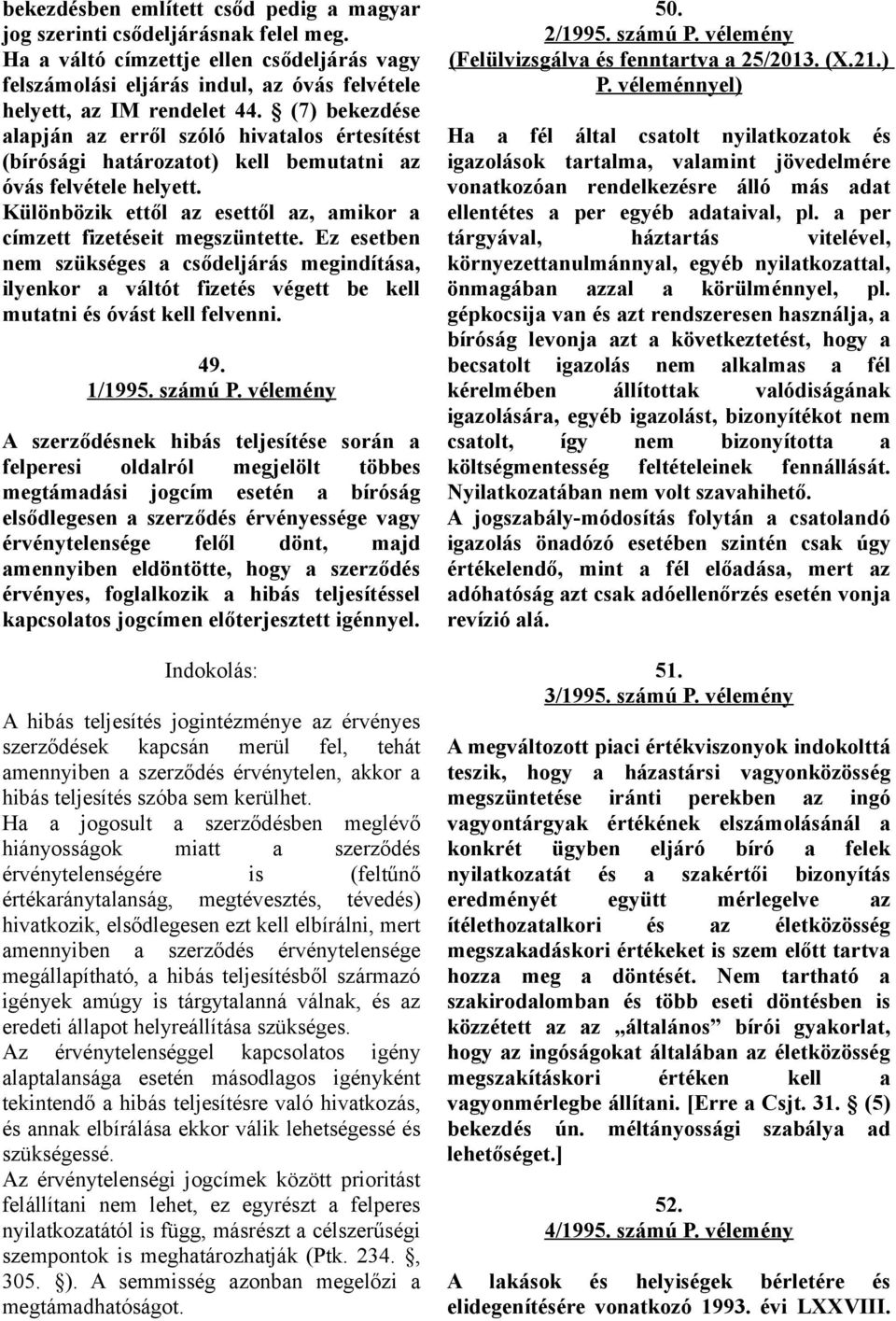 Ez esetben nem szükséges a csődeljárás megindítása, ilyenkor a váltót fizetés végett be kell mutatni és óvást kell felvenni. 49. 1/1995. számú P.