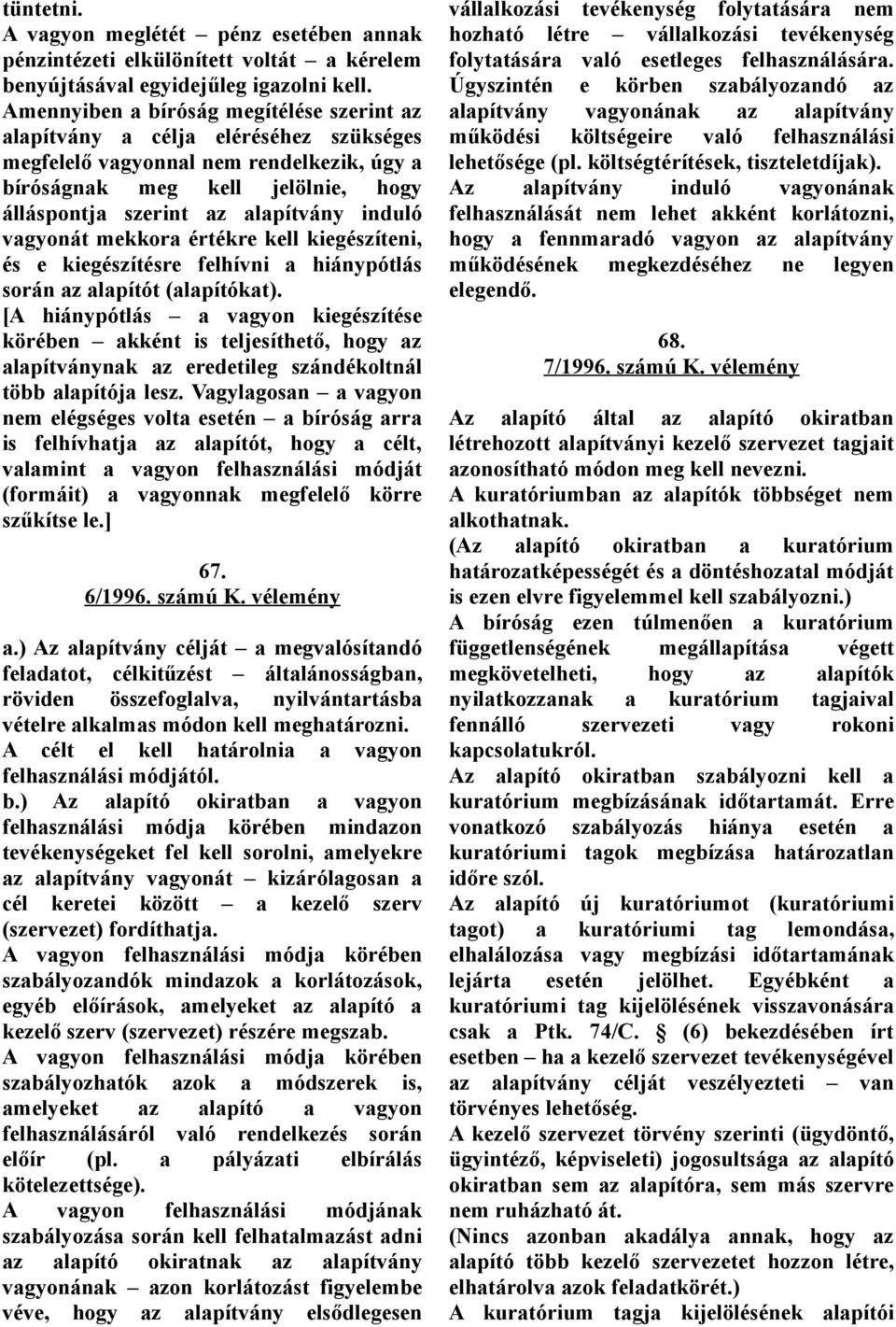 induló vagyonát mekkora értékre kell kiegészíteni, és e kiegészítésre felhívni a hiánypótlás során az alapítót (alapítókat).