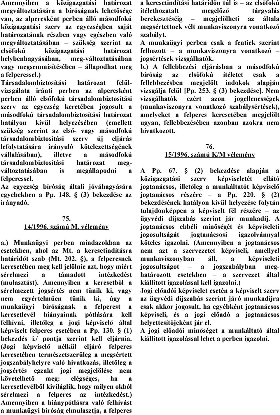 ) Társadalombiztosítási határozat felülvizsgálata iránti perben az alperesként perben álló elsőfokú társadalombiztosítási szerv az egyezség keretében jogosult a másodfokú társadalombiztosítási