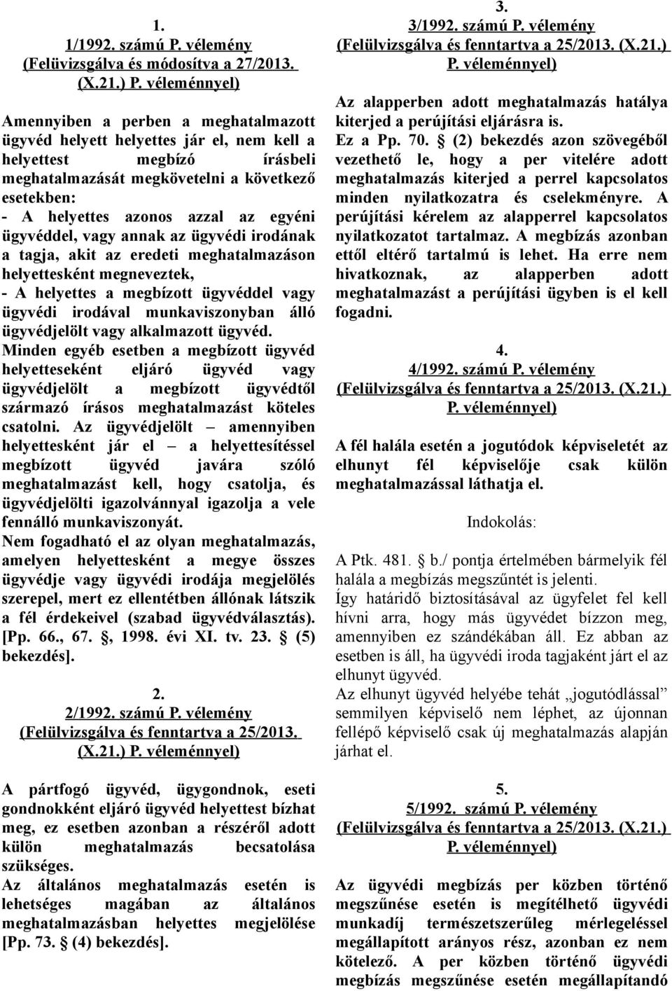 azzal az egyéni ügyvéddel, vagy annak az ügyvédi irodának a tagja, akit az eredeti meghatalmazáson helyettesként megneveztek, - A helyettes a megbízott ügyvéddel vagy ügyvédi irodával munkaviszonyban