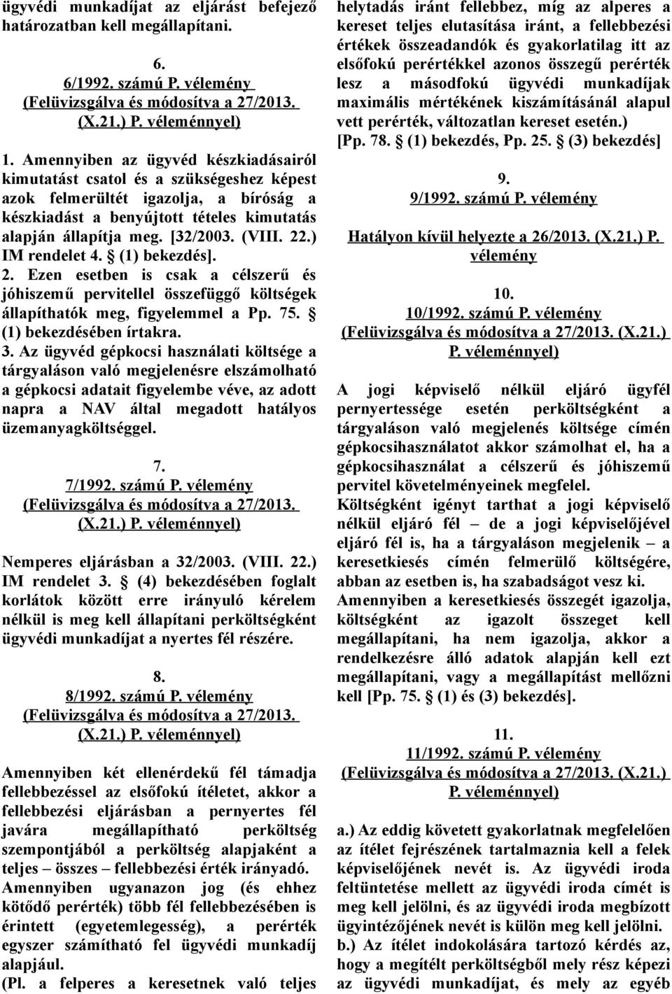 (VIII. 22.) IM rendelet 4. (1) bekezdés]. 2. Ezen esetben is csak a célszerű és jóhiszemű pervitellel összefüggő költségek állapíthatók meg, figyelemmel a Pp. 75. (1) bekezdésében írtakra. 3.