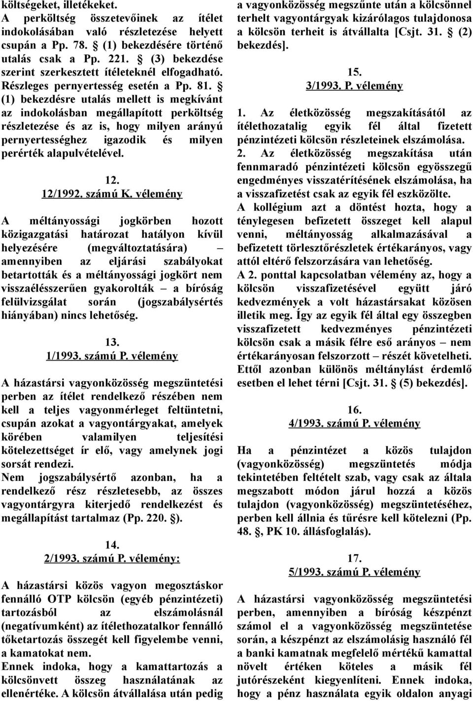 (1) bekezdésre utalás mellett is megkívánt az indokolásban megállapított perköltség részletezése és az is, hogy milyen arányú pernyertességhez igazodik és milyen perérték alapulvételével. 12. 12/1992.