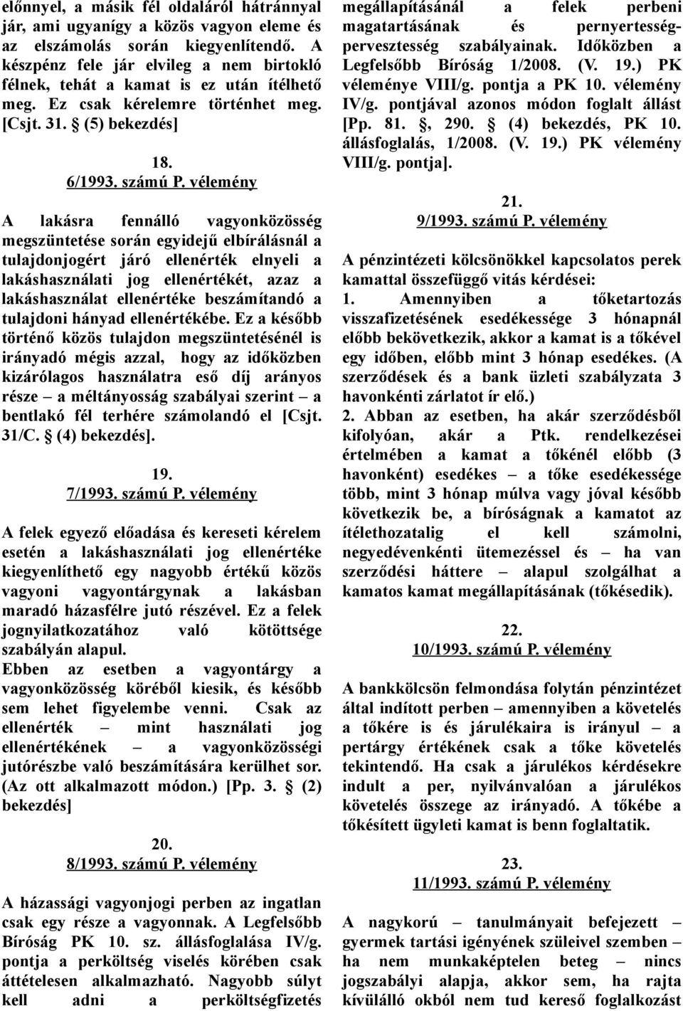 vélemény A lakásra fennálló vagyonközösség megszüntetése során egyidejű elbírálásnál a tulajdonjogért járó ellenérték elnyeli a lakáshasználati jog ellenértékét, azaz a lakáshasználat ellenértéke