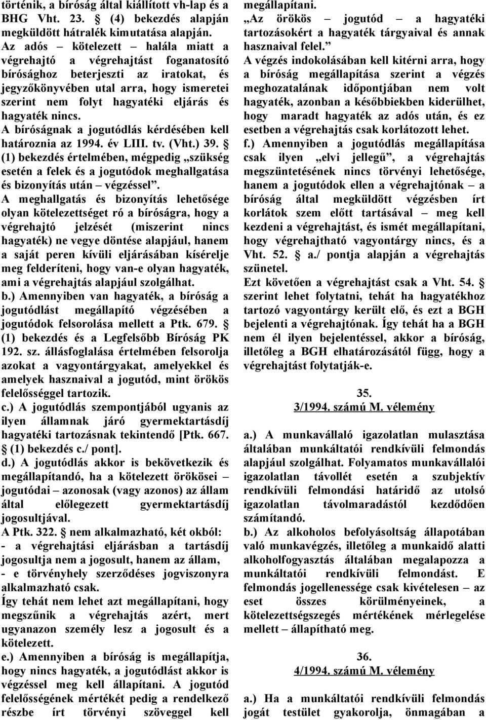 hagyaték nincs. A bíróságnak a jogutódlás kérdésében kell határoznia az 1994. év LIII. tv. (Vht.) 39.