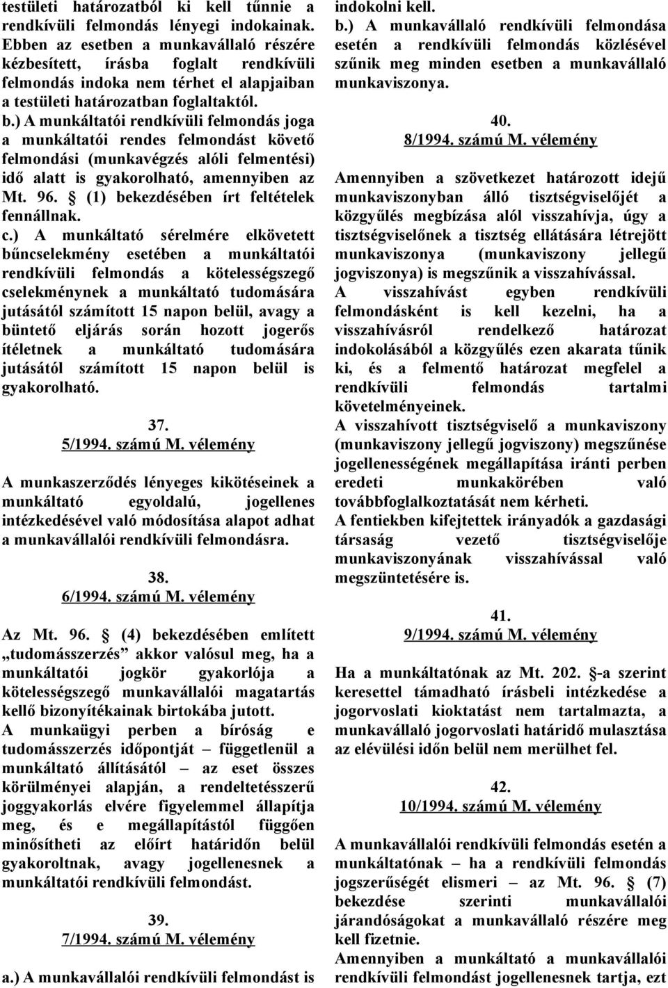 ) A munkáltatói rendkívüli felmondás joga a munkáltatói rendes felmondást követő felmondási (munkavégzés alóli felmentési) idő alatt is gyakorolható, amennyiben az Mt. 96.